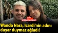 Wanda Nara, Icardi’nin adını duyar duymaz ağladı!