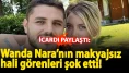 Icardi paylaştı, Wanda Nara’nın makyajsız hali görenleri şok etti!