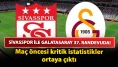 Sivasspor ile Galatasaray 37. randevuda! Maç öncesi kritik istatistikler ortaya çıktı: İşte, muhtemel 11’ler ve ayrıntılar…