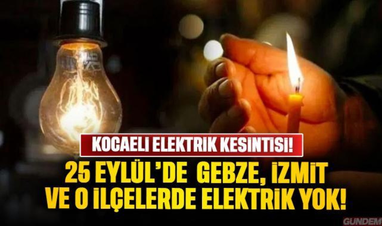 25 Eylül Kocaeli Elektrik kesintisi: Gebze, İzmit, Darıca, Karamürsel, Kandıra.. Elektrikler ne zaman gelecek?