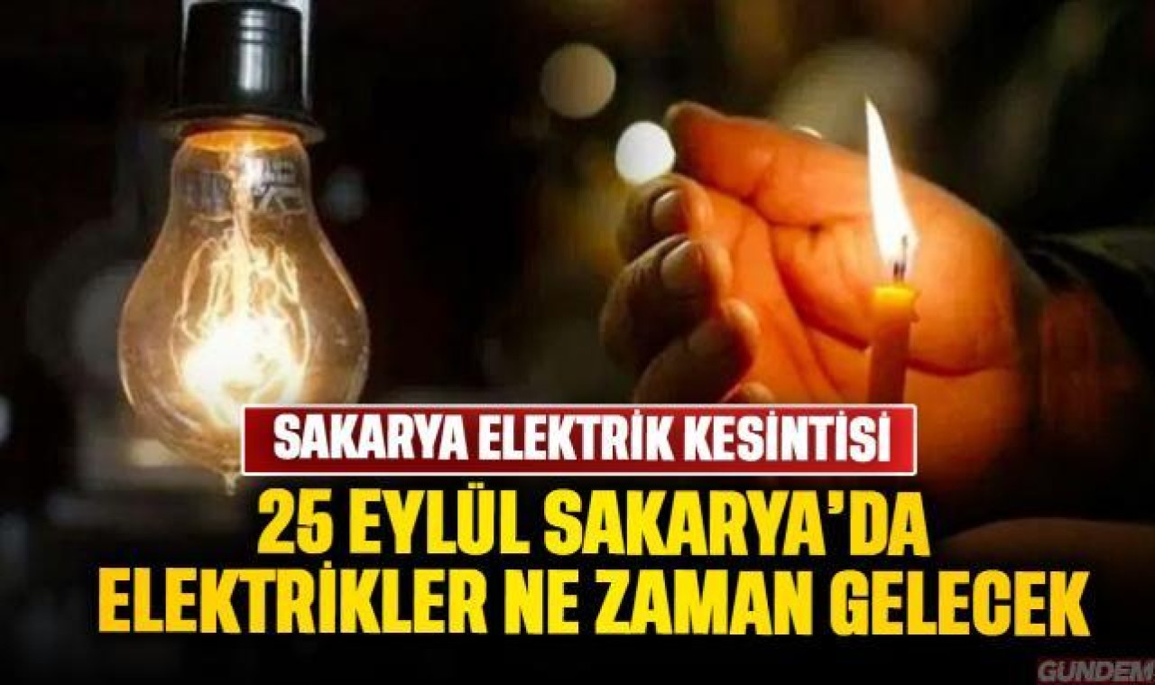 25 Eylül Sakarya elektrik kesintisi: Sapanca, Akyazı, Adapazarı, Arifiye, Karasu.. Elektrikler ne zaman gelecek?