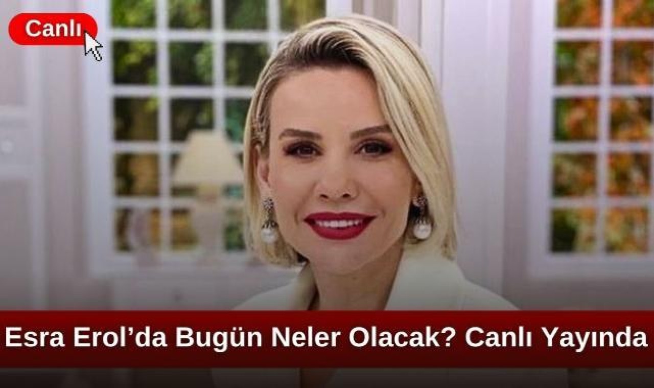 ESRA EROL’DA BUGÜN NELER OLACAK? 24 EYLÜL 2024 SALI CANLI İZLE!