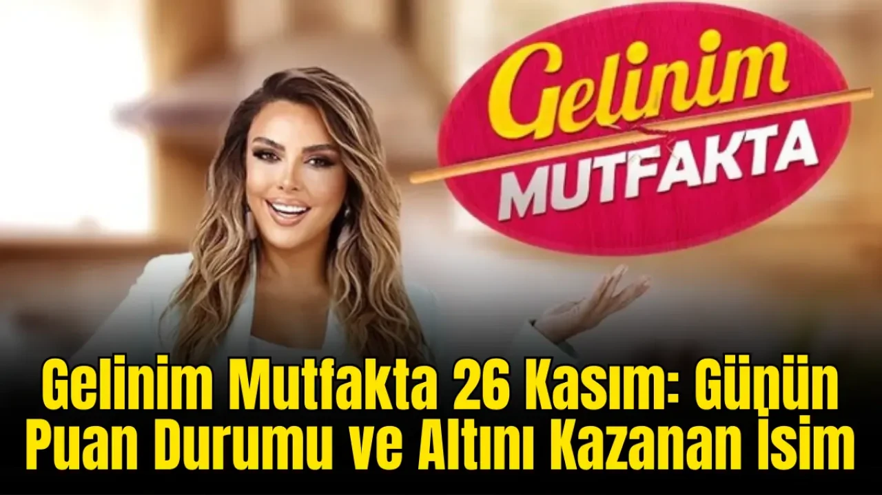 Gelinim Mutfakta 26 Kasım: Günün Puan Durumu ve Altını Kazanan İsim 1