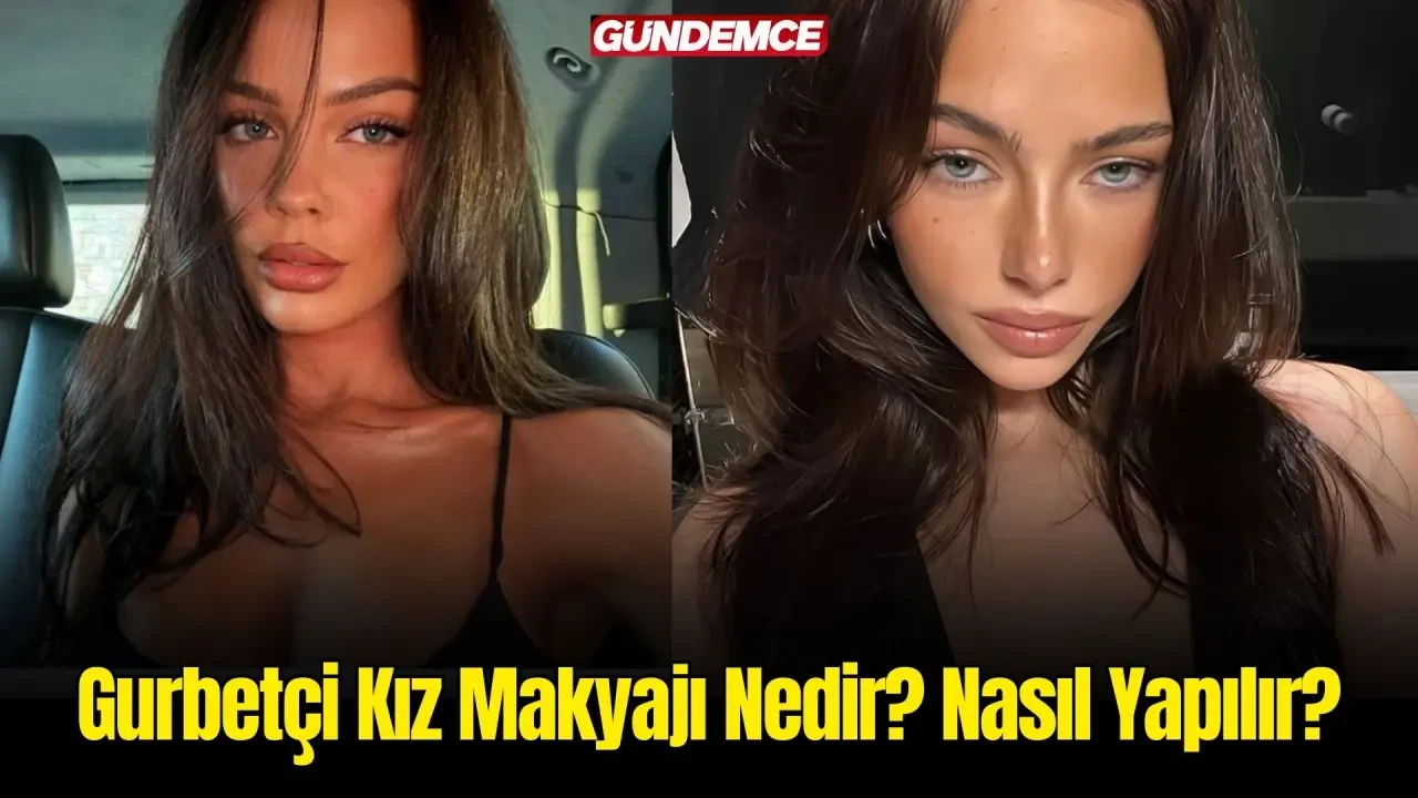 Gurbetçi Kız Makyajı Nedir, Nasıl Yapılır? İşte Tüm Detaylar! 1