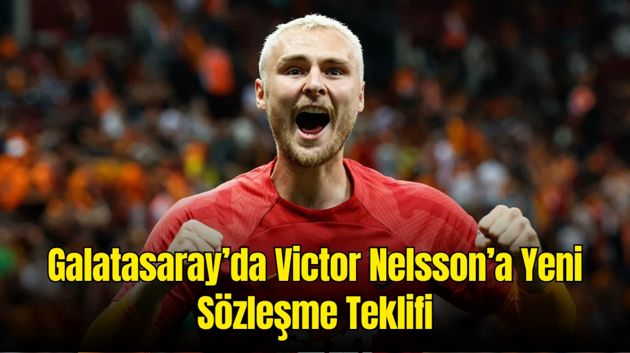 Galatasaray’da Victor Nelsson’a Yeni Sözleşme Teklifi: Davinson Sanchez’in Ayrılık İhtimali Gündemde