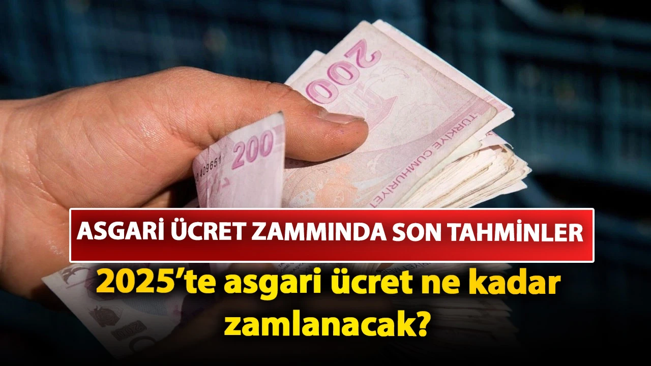 Asgari ücret zammında son tahminler: 2025’te asgari ücret ne kadar zamlanacak, masadaki rakamlar ne?