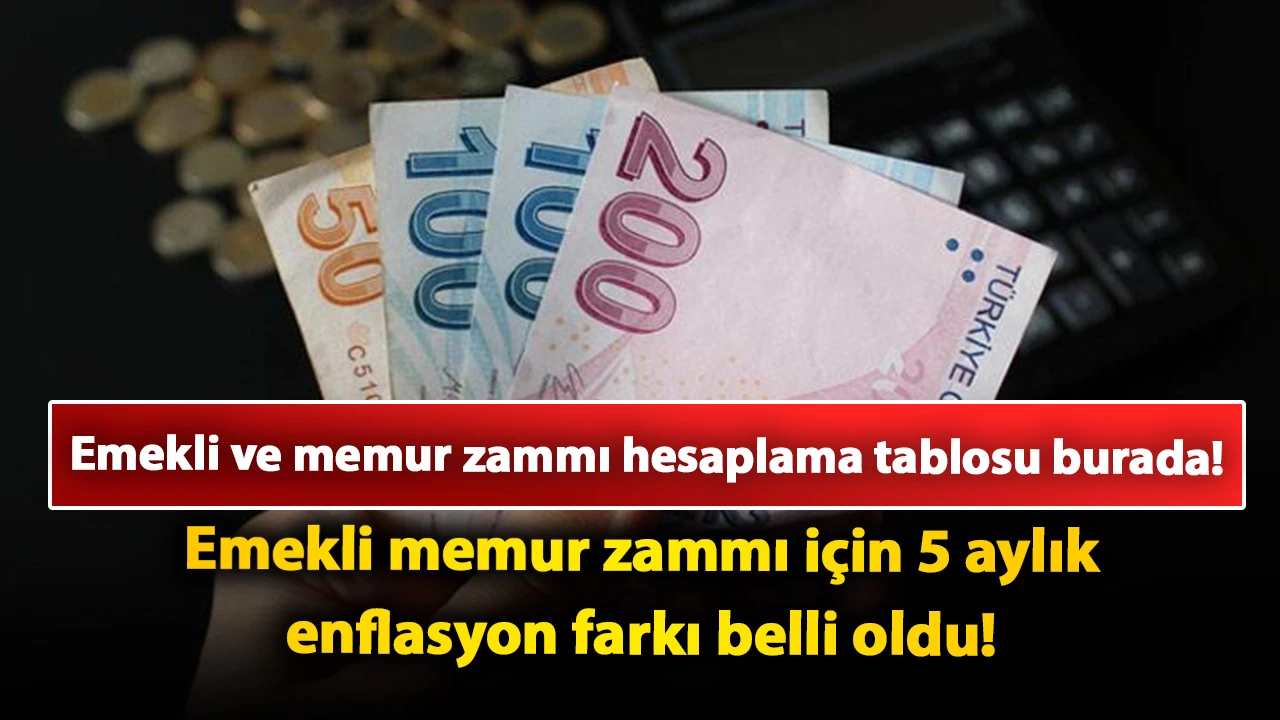 Emekli memur zammı için 5 aylık enflasyon farkı belli oldu! Emekli ve memur zammı hesaplama tablosu burada!