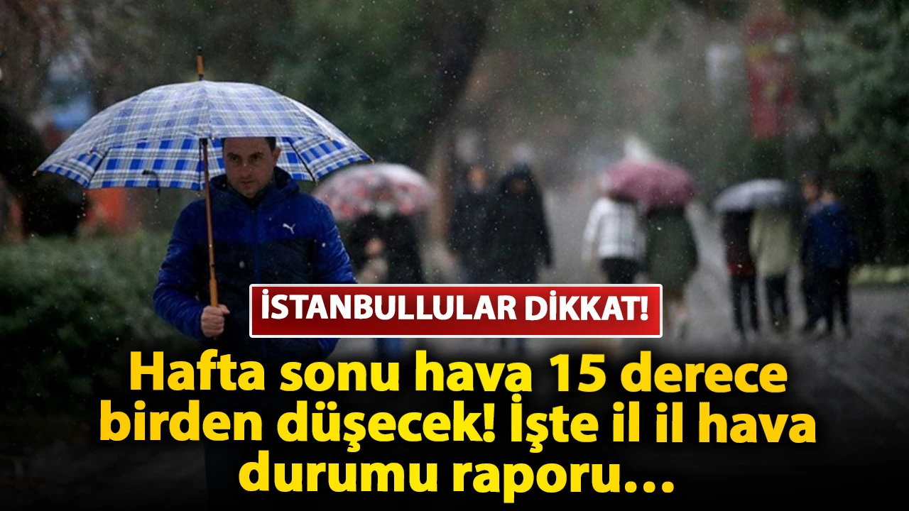 İstanbullular dikkat: Hafta sonu hava 15 derece birden düşecek! İşte il il hava durumu raporu…