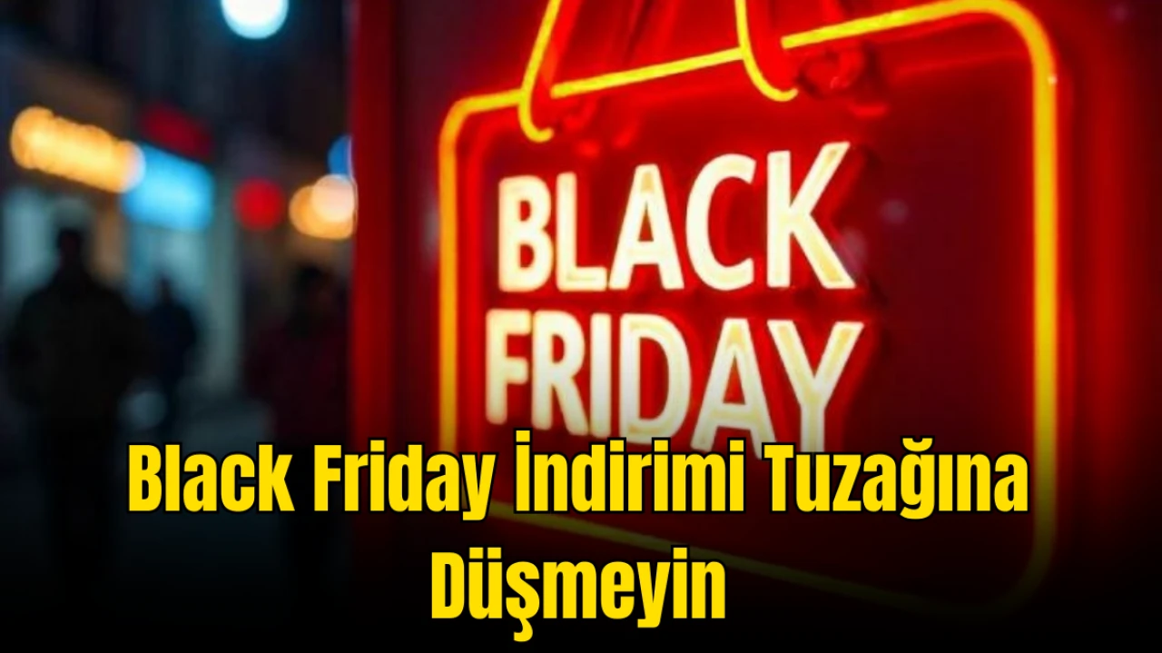 Anormal Fiyatlarla Kandırıyorlar! Black Friday İndirimi Tuzağına Düşmeyin