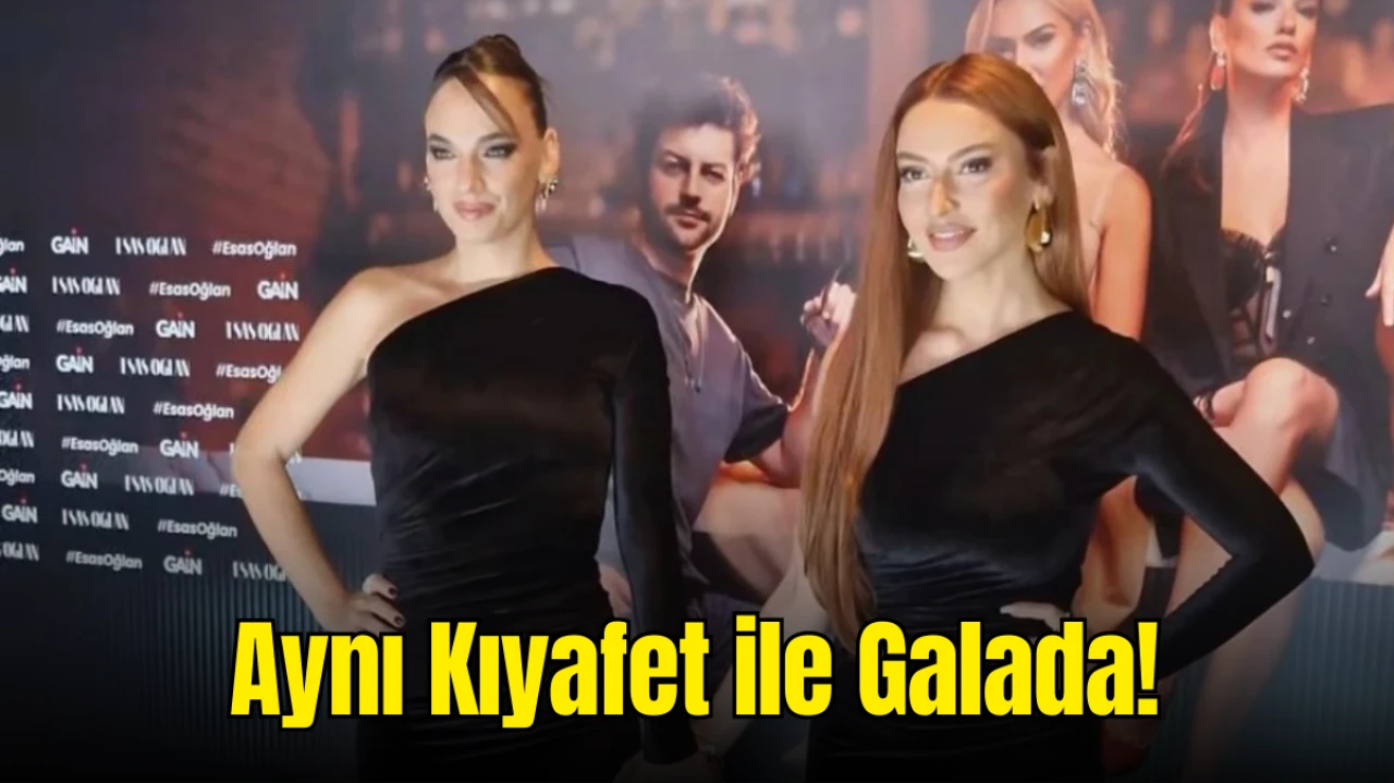 Hadise ve Seda Bakan ‘Esas Oğlan’ Galasında Aynı Kıyafeti Giydi: İşte Nedeni