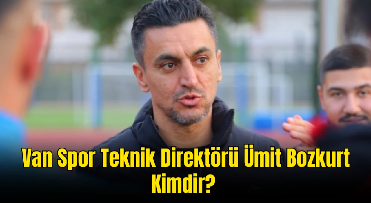 Van Spor Teknik Direktörü Ümit Bozkurt Kimdir? Futbolculuk ve Teknik Direktörlük Kariyeri