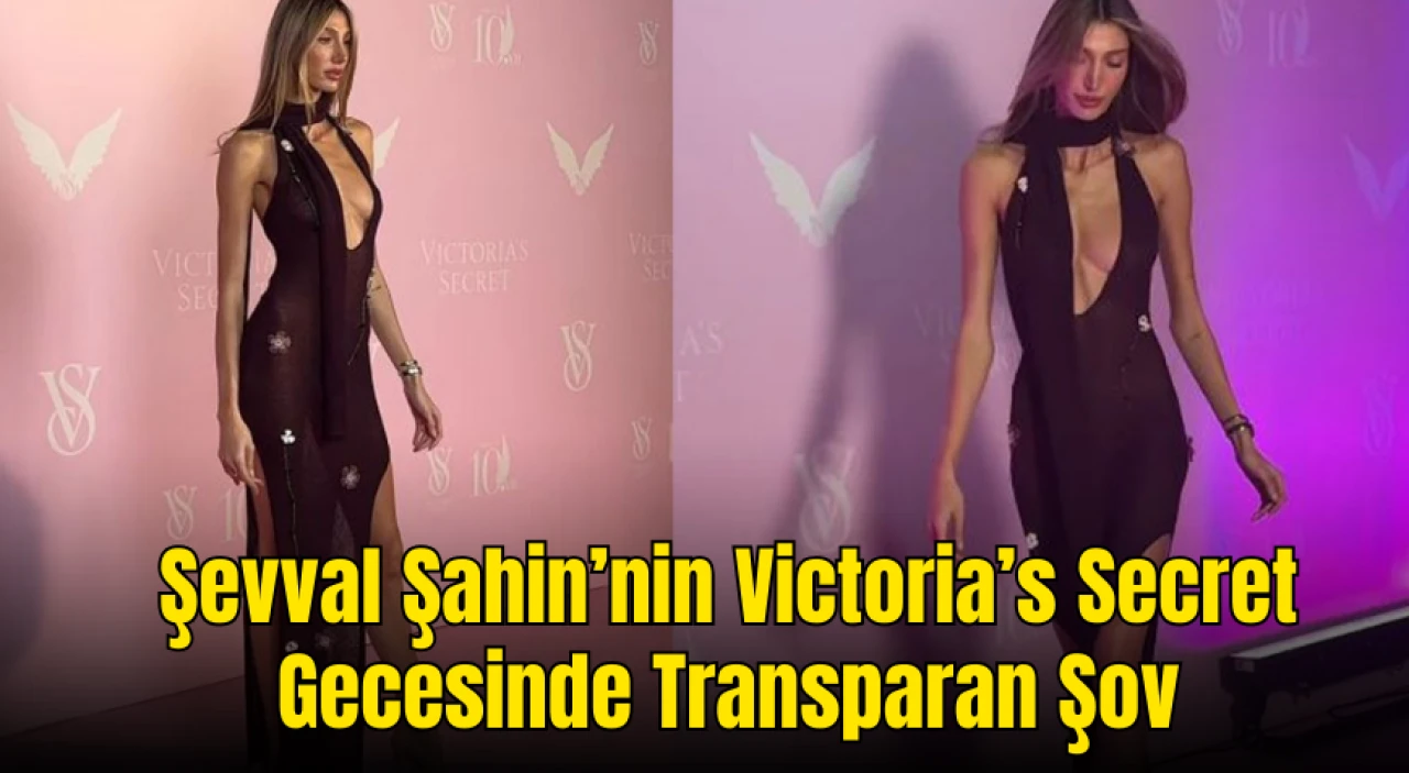 Şevval Şahin Victoria’s Secret Gecesinde Transparan Şovuyla Büyük Yankı Uyandırdı!