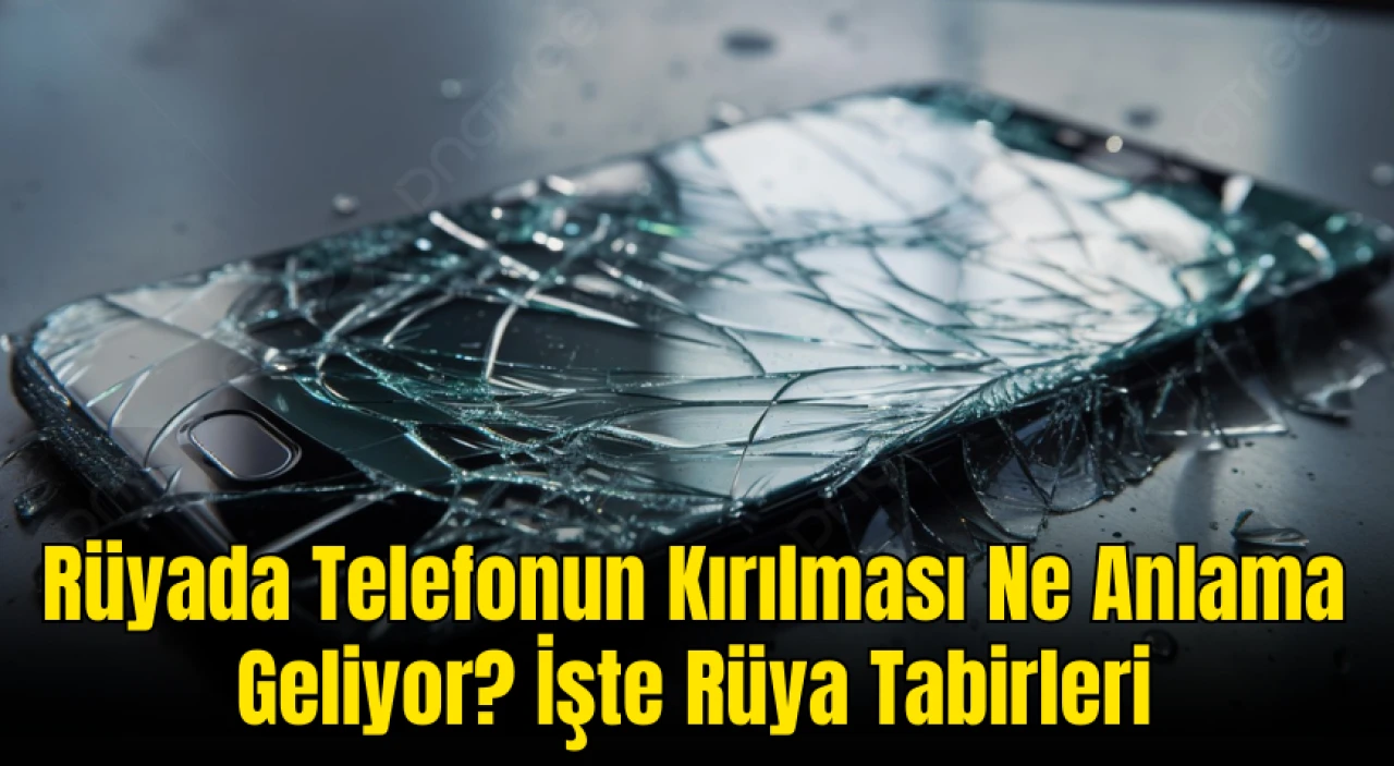 Rüyada Telefonun Kırılması Ne Anlama Geliyor? İşte Rüya Tabirleri