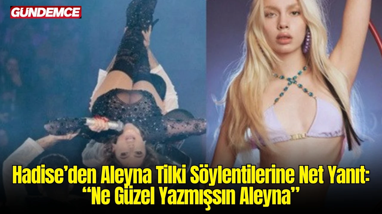 Hadise’den Aleyna Tilki Söylentilerine Net Yanıt: “Ne Güzel Yazmışsın Aleyna”