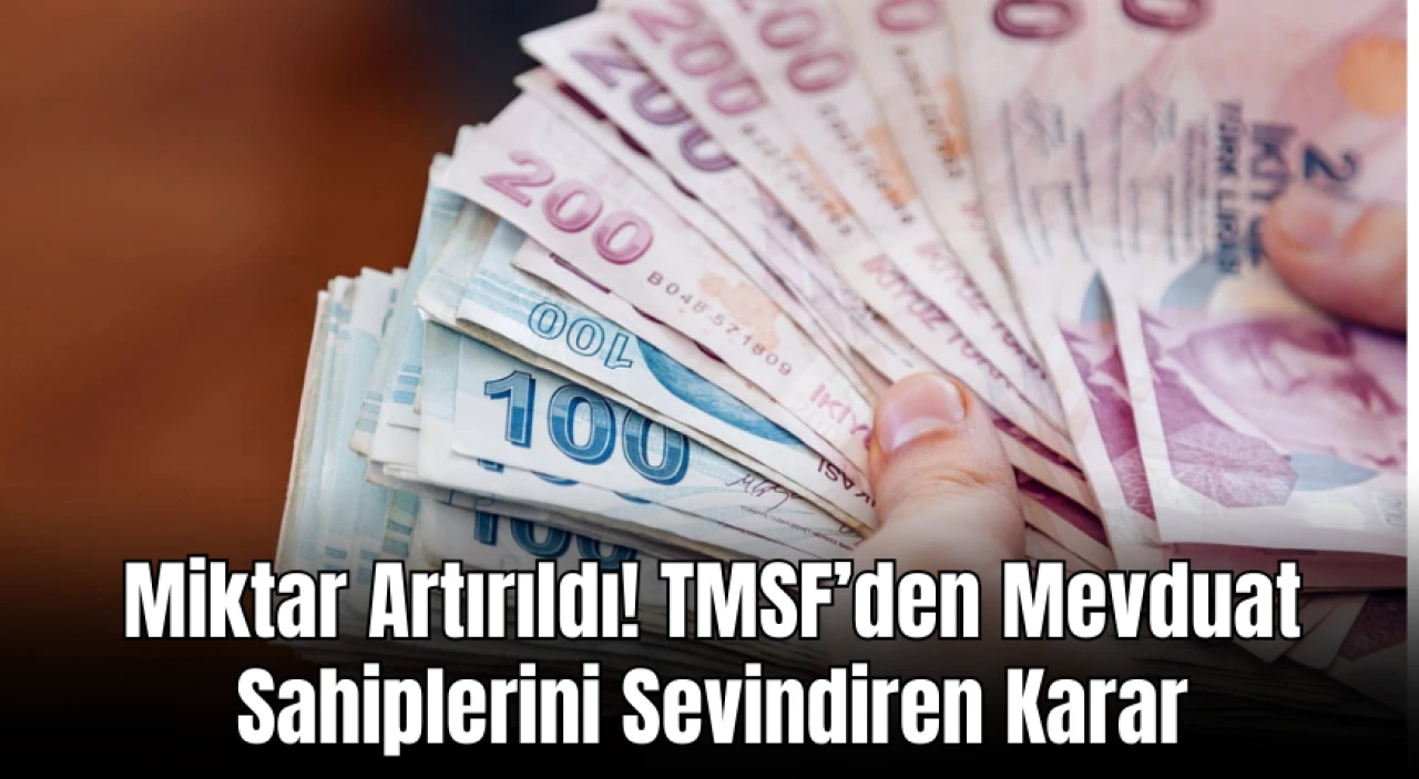 Miktar Artırıldı! TMSF’den Mevduat Sahiplerini Sevindiren Karar