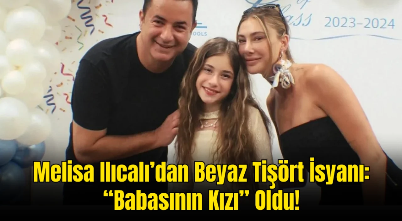 Melisa Ilıcalı’dan Beyaz Tişört İsyanı: “Babasının Kızı” Oldu!