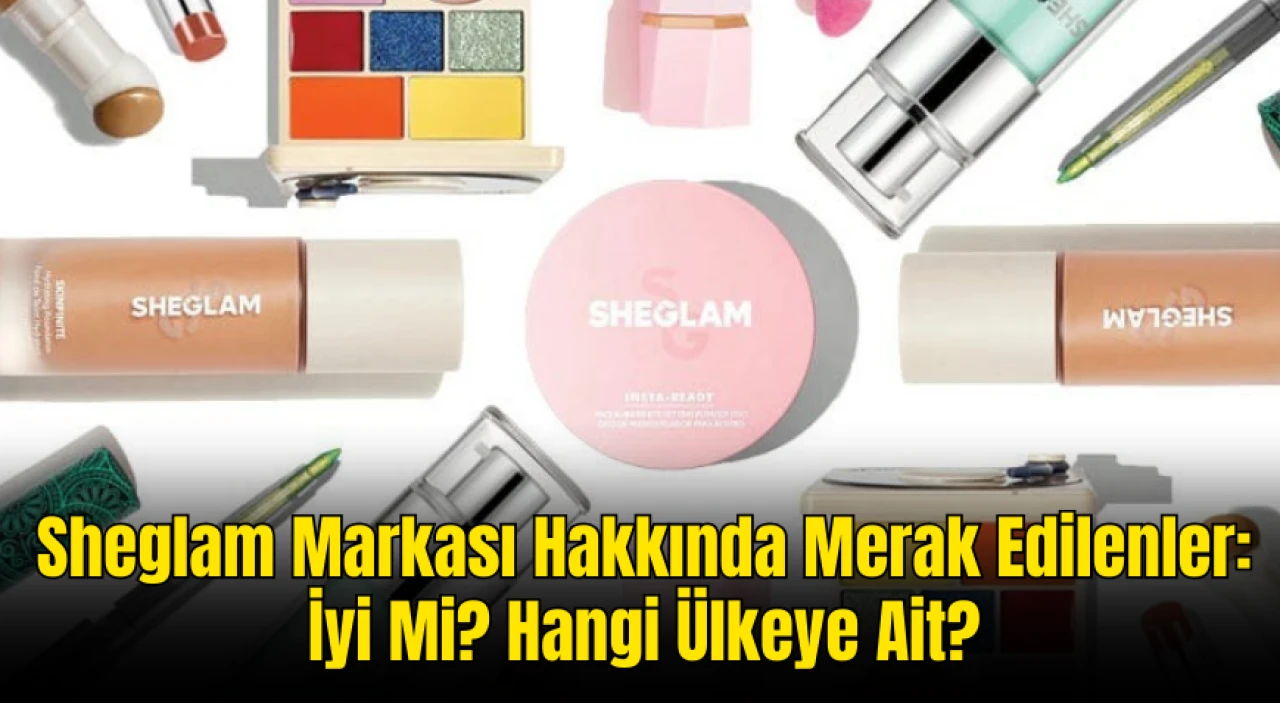 Sheglam Markası Hakkında Merak Edilenler: İyi Mi? Hangi Ülkeye Ait?