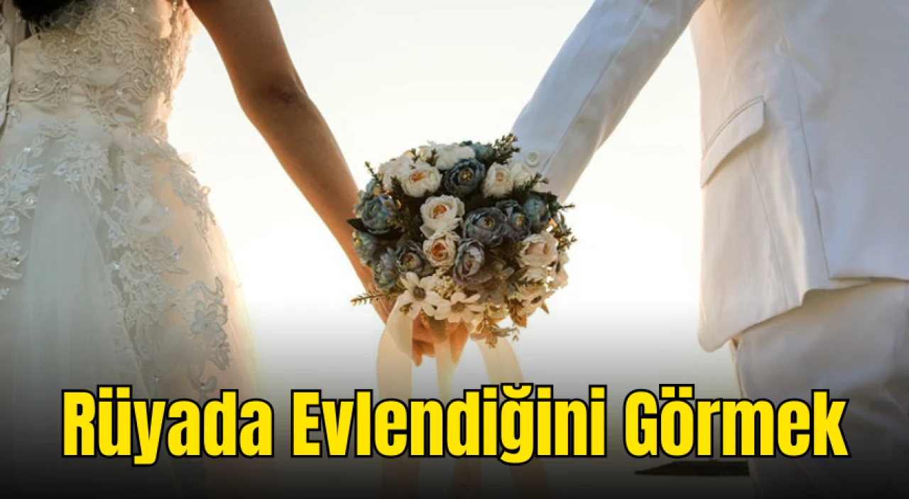 Rüyada Evlendiğini Görmek Ne Anlama Gelir? Rüyada Evlenmek Rüya Tabiri