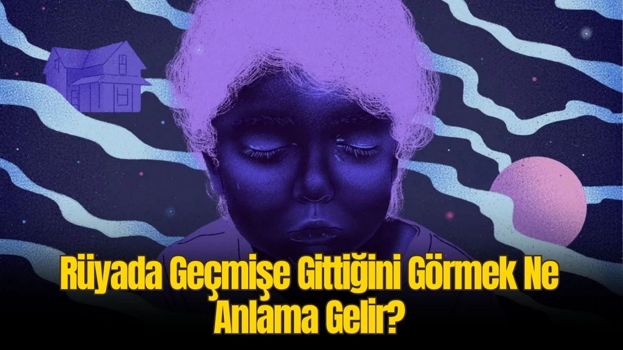 Rüyada Geçmişe Gittiğini Görmek Ne Anlama Gelir? Rüya Tabiri ve Yorumu