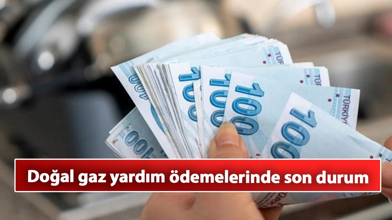 Doğal gaz yardım ödemelerinde son durum: Doğal Gaz Tüketim Desteği yattı mı, ne kadar yatacak?