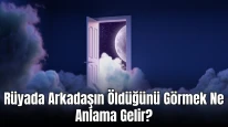 Rüyada Arkadaşın Öldüğünü Görmek Ne Anlama Gelir? Rüya Tabirleri