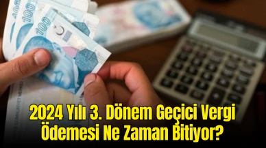 Geçici Vergi Ödeme Tarihi Uzatıldı mı? 2024 Yılı 3. Dönem Geçici Vergi Ödemesi Ne Zaman Bitiyor?