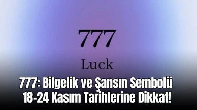 777: Bilgelik ve Şansın Sembolü - 18-24 Kasım Haftasında Bu Güçten Yararlanın!