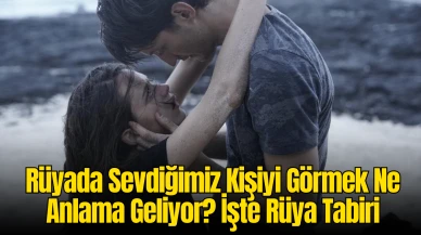 Rüyada Sevdiğimiz Kişiyi Görmek Ne Anlama Geliyor? İşte Rüya Tabiri