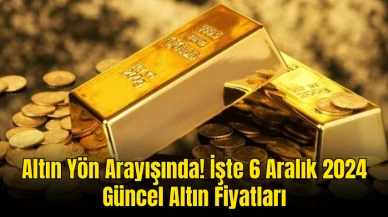 Altın Yön Arayışında! İşte 6 Aralık 2024 Güncel Altın Fiyatları