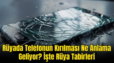 Rüyada Telefonun Kırılması Ne Anlama Geliyor? İşte Rüya Tabirleri