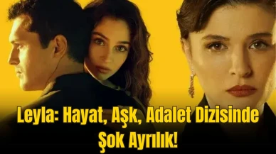 Leyla: Hayat, Aşk, Adalet Dizisinde Şok Gelişme! O İsim Diziden Ayrılıyor