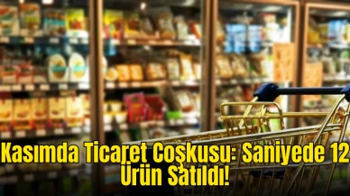 Kasımda Büyük Ticaret Rekoru: Saniyede 12 Ürün Satıldı!