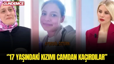 17 Yaşındaki Kızım Ayşegül'ü Camdan Kaçırdılar! Kayıp Ayşegül Öztürk’ün İbretlik Hikayesi