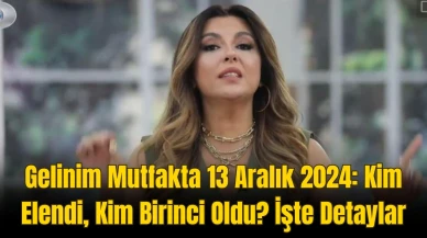 Gelinim Mutfakta 13 Aralık 2024: Kim Elendi, Kim Birinci Oldu? İşte Detaylar