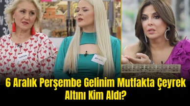 6 Aralık Perşembe Gelinim Mutfakta Çeyrek Altını Kim Aldı? Kura Çekimi Sonucu Açıklandı!