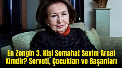 En Zengin 3. Kişi Semahat Sevim Arsel Kimdir? Serveti, Çocukları ve Başarıları