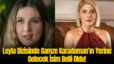 Ani Ayrılığı Şaşırtmıştı! Leyla Dizisinde Gamze Karaduman’ın Yerine Gelecek İsim Belli Oldu: Benzerlikleri Çok Konuşulacak…