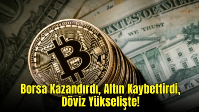 Yatırımcıların Haftası: Borsa Kazandırdı, Altın Kaybettirdi, Döviz Yükselişte!