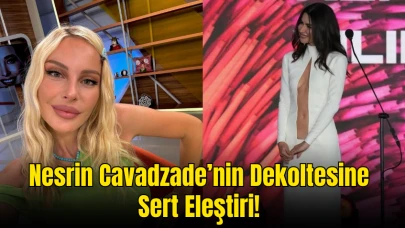 Hande Sarıoğlu ve Pınar Eliçe’den Nesrin Cavadzade’nin Dekoltesine Sert Eleştiri! Sosyal Medya Ayağa Kalktı