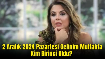 2 Aralık 2024 Pazartesi Gelinim Mutfakta Kim Birinci Oldu? Çeyrek Altını Kim Kazandı? Güncel Puan Durumu