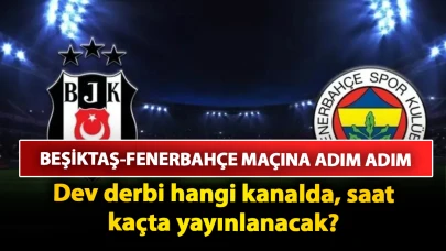 Beşiktaş-Fenerbahçe maçına adım adım: Dev derbi hangi kanalda, saat kaçta yayınlanacak? İşte, muhtemel 11’ler ve detaylar…