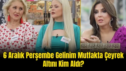 6 Aralık Perşembe Gelinim Mutfakta Çeyrek Altını Kim Aldı? Kura Çekimi Sonucu Açıklandı!