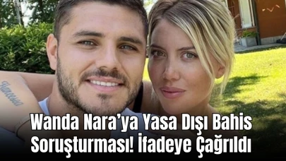 Wanda Nara’ya Yasa Dışı Bahis Soruşturması! İfadeye Çağrıldı