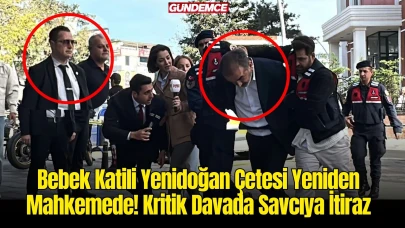 Bebek Katili Yenidoğan Çetesi Yeniden Mahkemede! Kritik Davada Savcıya İtiraz