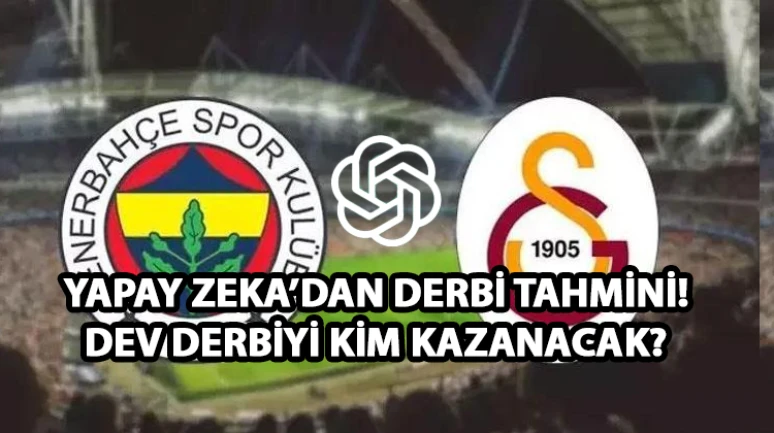 Chat GPT'nin Derbi Tahmini: Yapay zekâdan Galatasaray- Fenerbahçe derbisi yorumu!